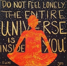 "Do not feel lonely, the entire universe is inside you."- Rumi